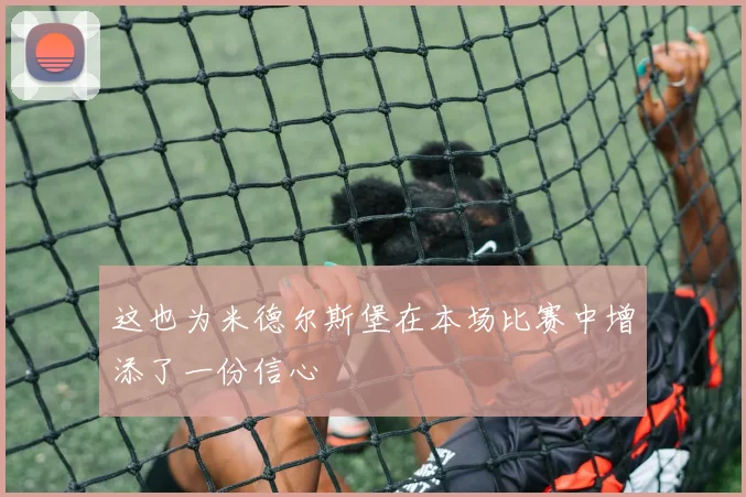 这也为米德尔斯堡在本场比赛中增添了一份信心
