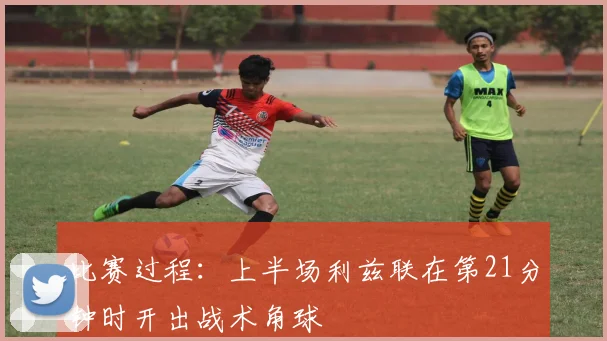 比赛过程：上半场利兹联在第21分钟时开出战术角球