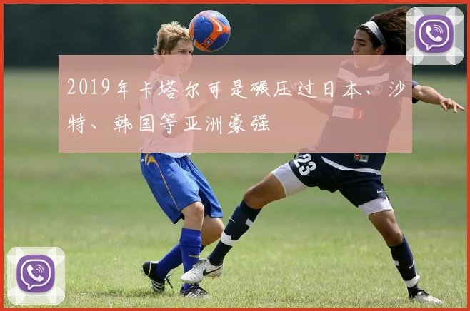 2019年卡塔尔可是碾压过日本、沙特、韩国等亚洲豪强