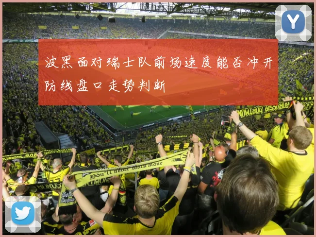 波黑面对瑞士队前场速度能否冲开防线盘口走势判断