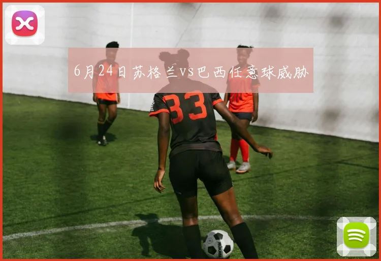 6月24日苏格兰vs巴西任意球威胁