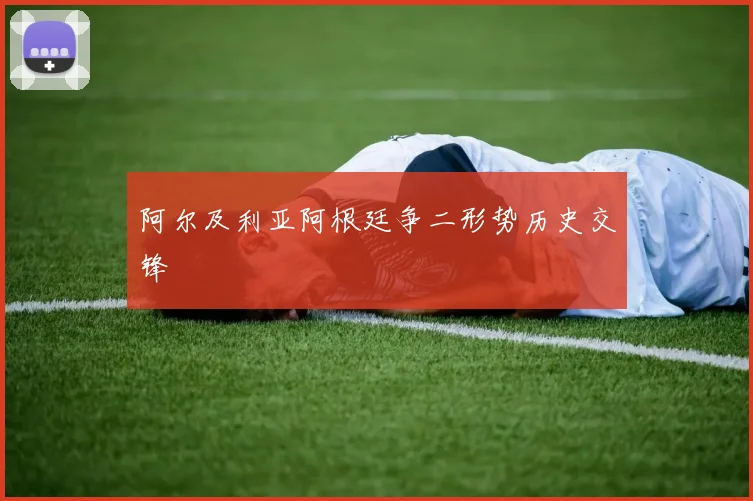 阿尔及利亚阿根廷争二形势历史交锋